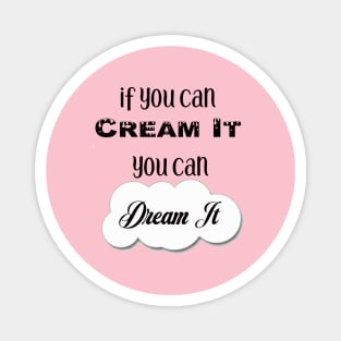 If You Can Dream It, You Can Cream It Magnet